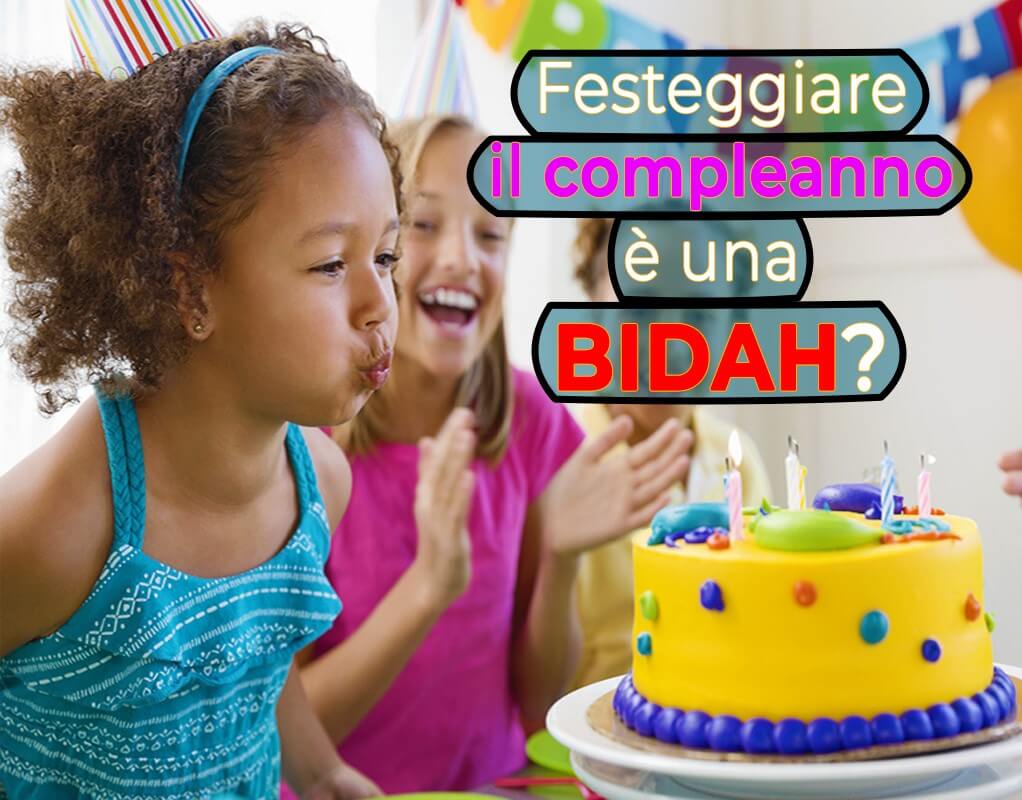 i musulmani festeggiano il compleanno?, i musulmani celebrano il compleanno?, il compleanno nell'Islam, festeggiare il compleanno nell'Islam, festeggiare il compleanno è una bid'ah?, compleanno innovazione nell'Islam